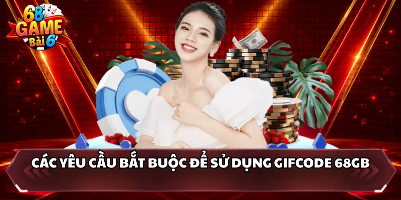 Các yêu cầu bắt buộc để sử dụng Gifcode 68GB