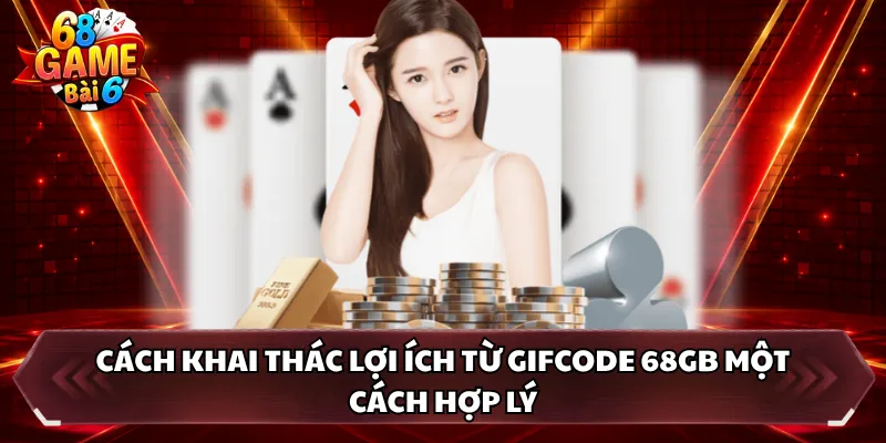 Cách khai thác lợi ích từ Gifcode 68GB một cách hợp lý
