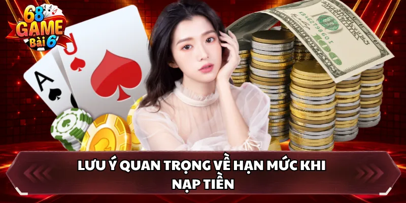 Lưu ý quan trọng về hạn mức khi nạp tiền 