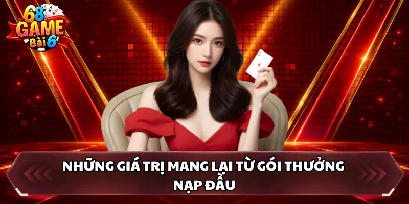 Những giá trị mang lại từ gói thưởng nạp đầu