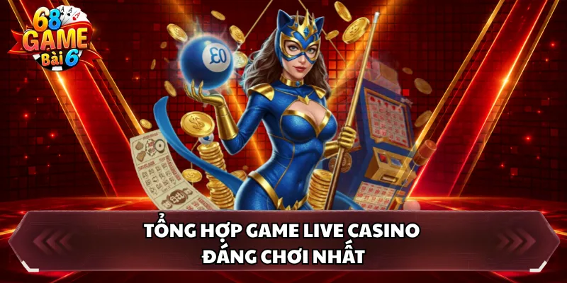 Tổng hợp game live casino đáng chơi nhất 
